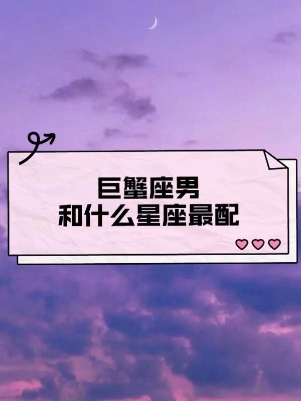 巨蟹座男和什么座最配（巨蟹座男跟什么星座最配女生）插图